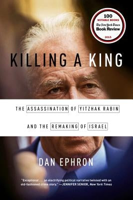 Killing a King: The Assassination of Yitzhak Rabin and the Remaking of Israel Paperback W. W. Norton & Company