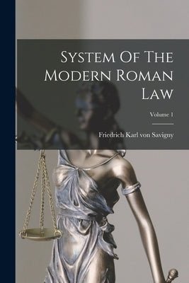 System Of The Modern Roman Law; Volume 1 by Friedrich Karl Von Savigny