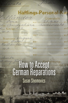 How to Accept German Reparations by Slyomovics, Susan