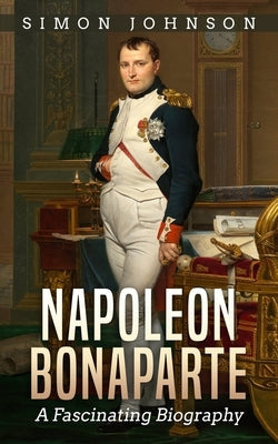 Napoleon Bonaparte: A Fascinating Biography Paperback Independently Published