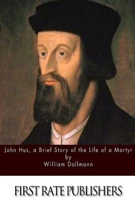 John Hus, a Brief Story of the Life of a Martyr Paperback Createspace Independent Publishing Platform
