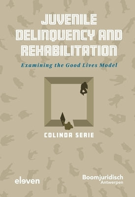 Juvenile Delinquency and Rehabilitation: Examining the Good Lives Model by Serie, Colinda