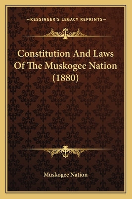 Constitution And Laws Of The Muskogee Nation (1880) by Muskogee Nation