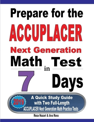 Prepare for the ACCUPLACER Next Generation Math Test in 7 Days: A Quick Study Guide with Two Full-Length ACCUPLACER Math Practice Tests Paperback Effortless Math Education