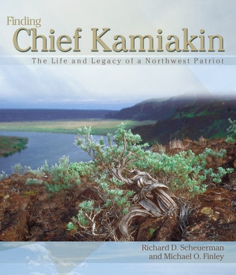 Finding Chief Kamiakin: The Life and Legacy of a Northwest Patriot Paperback Washington State University Press