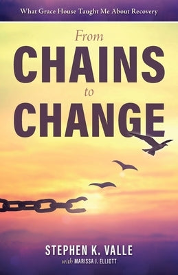 From Chains to Change: What Grace House Taught Me About Recovery Paperback Nicasio Press