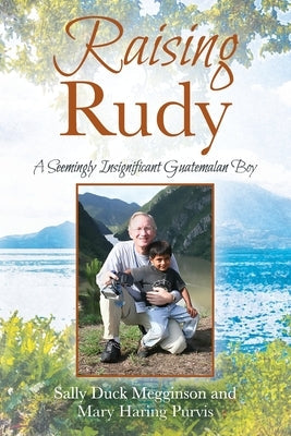 Raising Rudy: A Seemingly Insignificant Guatemalan Boy Paperback Outskirts Press