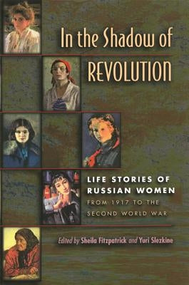 In the Shadow of Revolution: Life Stories of Russian Women from 1917 to the Second World War Paperback Princeton University Press