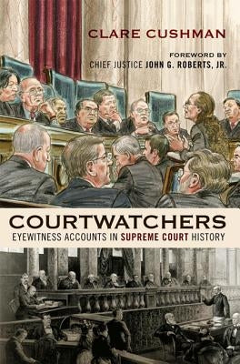 Courtwatchers: Eyewitness Accounts in Supreme Court History by Cushman, Clare