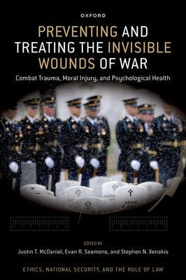 Preventing and Treating the Invisible Wounds of War: Combat Trauma, Moral Injury, and Psychological Health by McDaniel, Justin T.