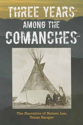 Three Years Among the Comanches: The Narrative of Nelson Lee, Texas Ranger Paperback Two Dot Books