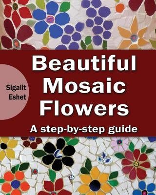 Beautiful Mosaic Flowers: A step-by step guide Paperback Simple Story