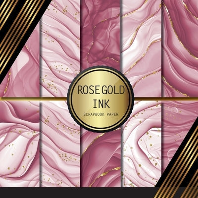 Scrapbook Paper: Rose Gold Ink: Double Sided Craft Paper For Card Making, Origami & DIY Projects - Decorative Scrapbooking Paper Paperback Independently Published
