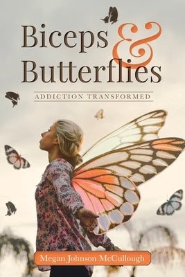 Biceps & Butterflies: Addiction Transformed Paperback Palmetto Publishing Group