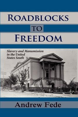 Roadblocks to Freedom: Slavery and Manumission in the United States South by Fede, Andrew