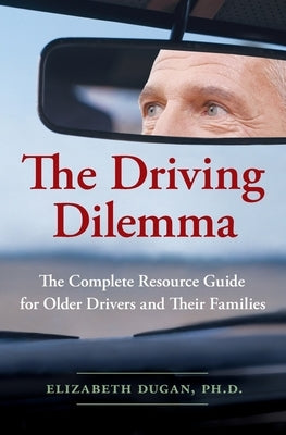The Driving Dilemma: The Complete Resource Guide for Older Drivers and Their Families Paperback William Morrow & Company