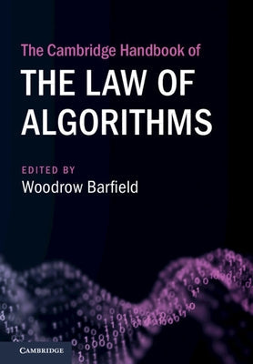 The Cambridge Handbook of the Law of Algorithms by Barfield, Woodrow