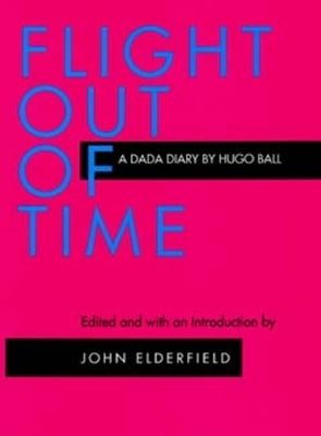 Flight Out of Time: A Dada Diary by Ball, Hugo