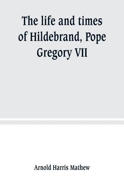 The life and times of Hildebrand, Pope Gregory VII Paperback Alpha Edition