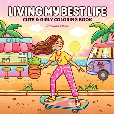Living My Best Life: Coloring Book for Adults and Teens Featuring Cute & Girly Scenes for Relaxation by Green, Amelia