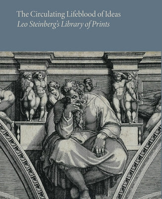 The Circulating Lifeblood of Ideas: Leo Steinberg's Library of Prints Paperback Blanton Museum of Art