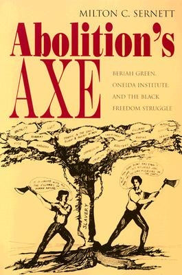 Abolition's Axe: Beriah Green, Oneida Institute, and the Black Freedom Struggle Paperback Syracuse University Press