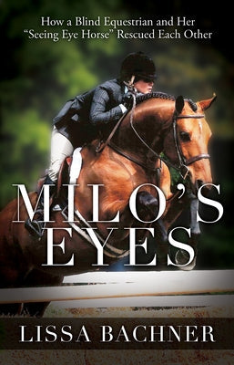 Milo's Eyes: How a Blind Equestrian and Her Seeing Eye Horse Saved Each Other Paperback Behler Publications
