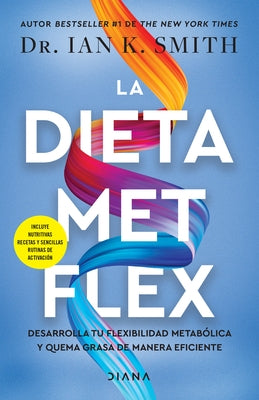 La Dieta Met Flex: La Revolución Metabólica / The Met Flex Diet by Smith, Ian K.