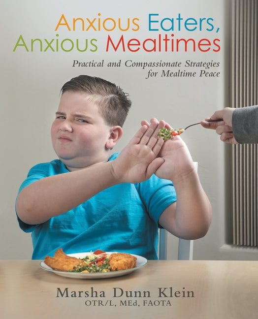 Anxious Eaters, Anxious Mealtimes: Practical and Compassionate Strategies for Mealtime Peace Paperback Archway Publishing