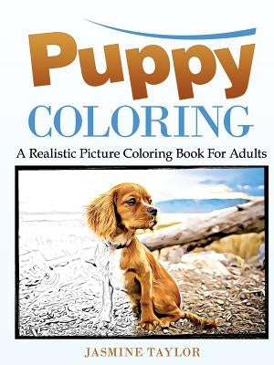 Puppy Coloring: A Realistic Picture Coloring Book for Adults by Taylor, Jasmine