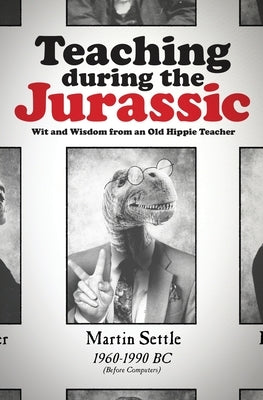 Teaching during the Jurassic: Wit and Wisdom from an Old Hippie Teacher Paperback Atmosphere Press