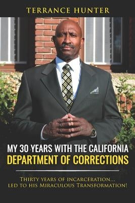 My 30 Years with the California Department of Corrections: Thirty Years of Incarceration...Led to His Miraculous Transformation! Paperback Palmetto Publishing Group