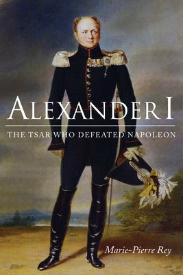 Alexander I: The Tsar Who Defeated Napoleon Paperback Northern Illinois University Press