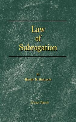 Law of Subrogation by Sheldon, Henry N.