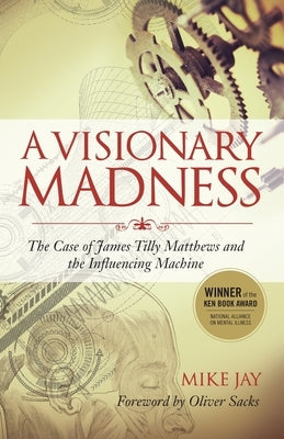 A Visionary Madness: The Case of James Tilly Matthews and the Influencing Machine Paperback North Atlantic Books
