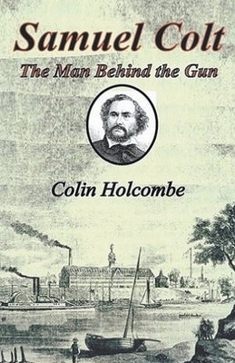 Samuel Colt The Man Behind the Gun Paperback Colin Holcombe