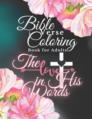 Bible Verse Coloring Book for Adults: The Love in His Words, Color as You Relfect on God's Words of Encouragement Bible Independently Published