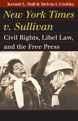 New York Times v. Sullivan: Civil Rights, Libel Law, and the Free Press by Hall, Kermit L.