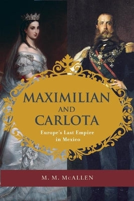 Maximilian and Carlota: Europe's Last Empire in Mexico Paperback Trinity University Press