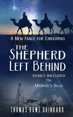 The Shepherd Left Behind: A New Fable for Christmas by Drinkard, Thomas Rowe