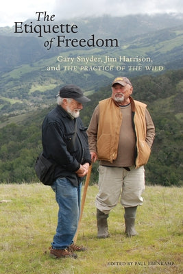 The Etiquette of Freedom: Gary Snyder, Jim Harrison, and the Practice of the Wild Paperback Counterpoint LLC