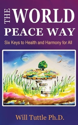 The World Peace Way: Six Keys to Health and Harmony for All by Tuttle