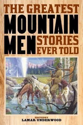 The Greatest Mountain Men Stories Ever Told Paperback Lyons Press
