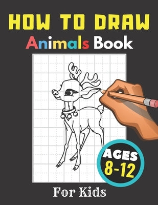 How to Draw Animals Books for Kids Ages 8-12: Gift, Activity Workbook For Boys and Girls, Toddlers and Preschool Paperback Independently Published