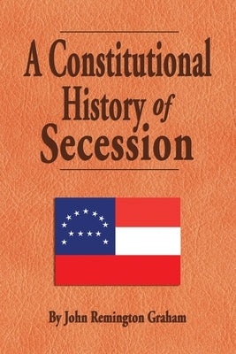 A Constitutional History of Secession by Graham, John Remington