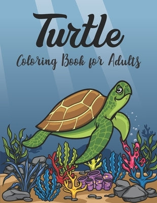 Turtle Coloring Book for Adults: Stress Relieving Adult Coloring Book for Men Women Advanced Coloring Book For Grown-ups Paperback Independently Published