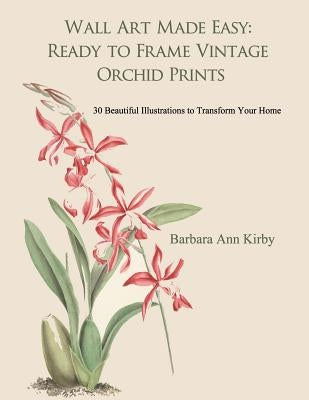 Wall Art Made Easy: Ready to Frame Vintage Orchid Prints: 30 Beautiful Illustrations to Transform Your Home Paperback Createspace Independent Publishing Platform