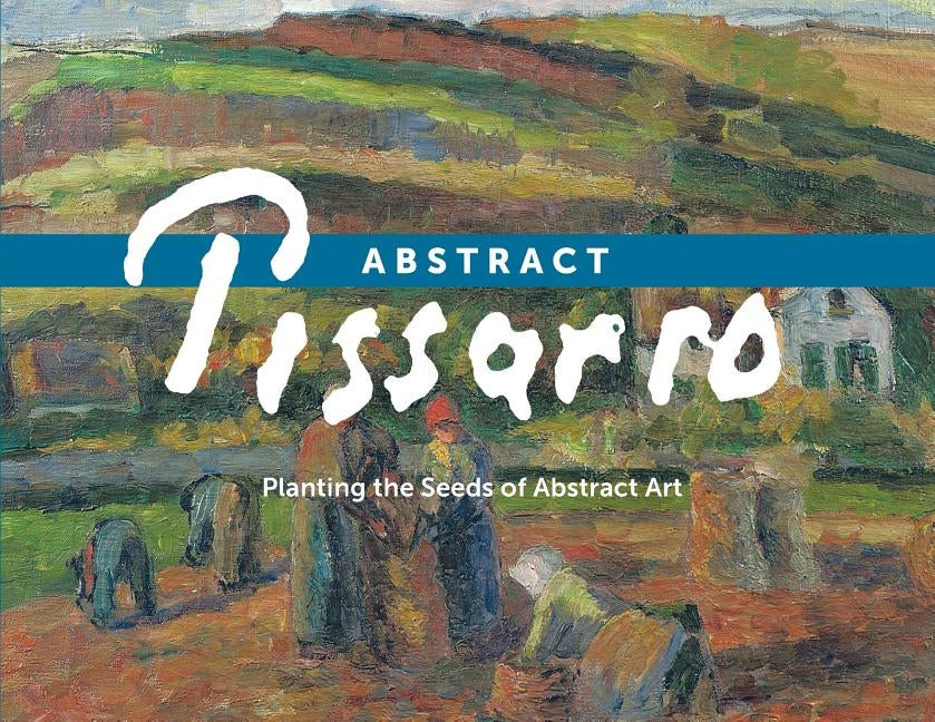 Abstract Pissarro: Planting the Seeds of Abstract Art Paperback Art Book Annex