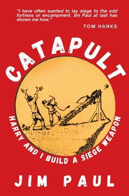 Catapult: Harry and I Build a Siege Weapon by Paul, Jim