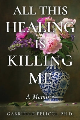 All This Healing is Killing Me: A Memoir Paperback MindStir Media